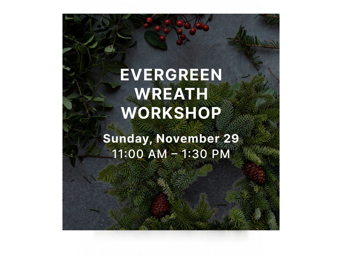Evergreen Wreath Workshop Sunday, November 29 | 11:00 AM – 1:30 PM