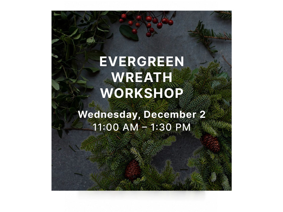 Evergreen Wreath Workshop Wednesday, December 2 | 11:00 AM – 1:30 PM