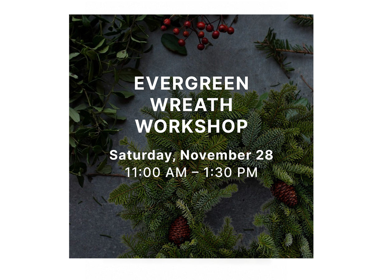 Evergreen Wreath Workshop Saturday, November 28 | 11:00 AM – 1:30 PM