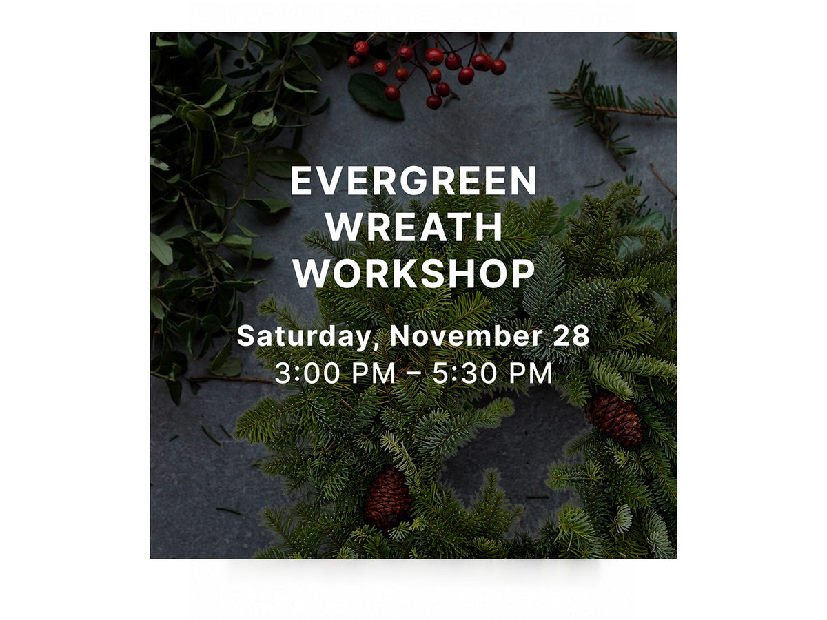Evergreen Wreath Workshop Saturday, November 28 | 3:00 PM – 5:30 PM
